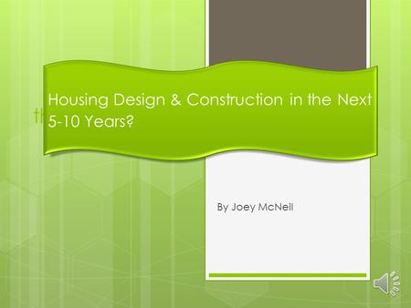 Housing Design & Construction in the Next 5-10 Years By Joey McNeil Housing Design & Construction in the Next 5-10 Years?