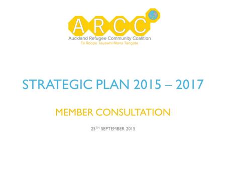 STRATEGIC PLAN 2015 – 2017 MEMBER CONSULTATION 25 TH SEPTEMBER 2015.