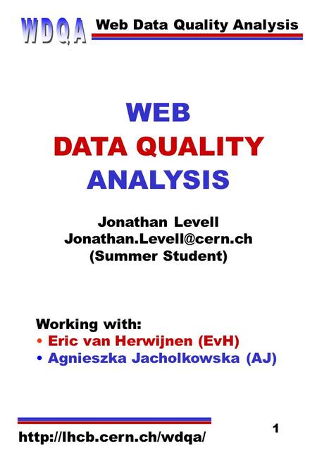 Web Data Quality Analysis  1 WEB DATA QUALITY ANALYSIS Jonathan Levell (Summer Student) Working with: