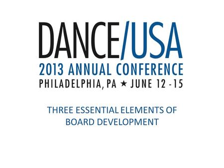 THREE ESSENTIAL ELEMENTS OF BOARD DEVELOPMENT. PANEL PARTICIPANTS Allen W. Nelson, Chair – Board of Trustees, Atlanta Ballet Karen Beavor, President &