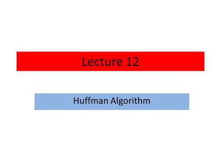 Lecture 12 Huffman Algorithm. In computer science and information theory, a Huffman code is a particular type of optimal prefix code that is commonly.