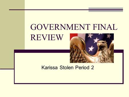 GOVERNMENT FINAL REVIEW Karissa Stolen Period 2. Liberals v. Conservatives LIBERALS - believe in government action to achieve equal opportunity and equality.