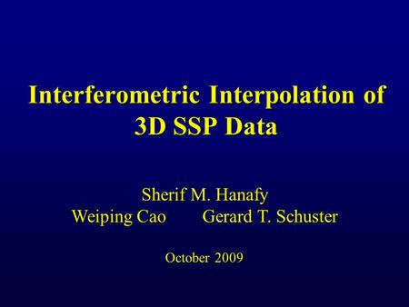 Interferometric Interpolation of 3D SSP Data Sherif M. Hanafy Weiping Cao Gerard T. Schuster October 2009.