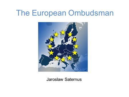 The European Ombudsman Jaroslaw Saternus. The European Ombudsman The position of European Ombudsman was created by the Treaty on European Union (Maastricht,