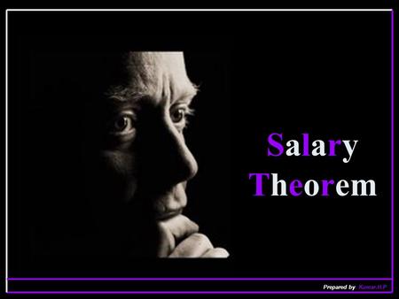 Salary Theorem Prepared by: Kumar.H.P. Everyone knows the Salary Theorem establishes that engineers and scientists can NEVER EVER earn as much money as.