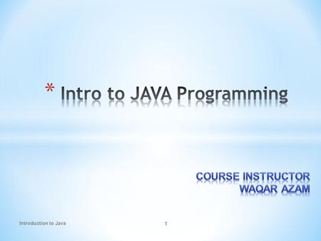 1 Introduction to Java. 2 * 10% Assignments/ class participation * 10% Pop Quizzes * 05% Attendance * 25% Mid Term * 50% Final Term.