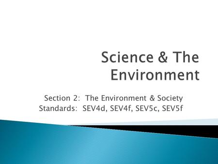 Section 2: The Environment & Society Standards: SEV4d, SEV4f, SEV5c, SEV5f.