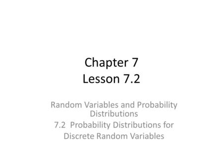 Chapter 7 Lesson 7.2 Random Variables and Probability Distributions 7.2 Probability Distributions for Discrete Random Variables.