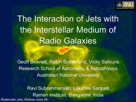 Relativistic Jets: Krakow June 26- 30 2006 The Interaction of Jets with the Interstellar Medium of Radio Galaxies Geoff Bicknell, Ralph Sutherland, Vicky.