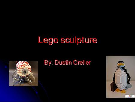 Lego sculpture By. Dustin Creller. Pros Work on stuff you love to do Work on stuff you love to do You also work with people that help and listen You also.