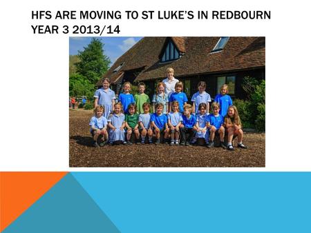 HFS ARE MOVING TO ST LUKE’S IN REDBOURN YEAR 3 2013/14.