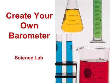 Create Your Own Barometer Science Lab. Explanation: You will be creating a barometer to examine the change in pressure. The balloon will react to changes.