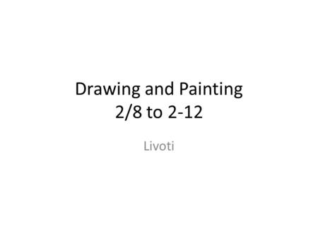 Drawing and Painting 2/8 to 2-12 Livoti. Monday 2-8 Aim: How can your process create meaning in your project? Do Now: Looking at your project, write a.