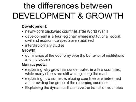 The differences between DEVELOPMENT & GROWTH Development: newly-born backward countries after World War II development is a four-leg chair where institutional,