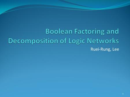 Ruei-Rung, Lee 1. Outline Introduction Background General Non-disjoint Decompositions Rewriting K-LUT Networks Conclusions and Future Work 2.