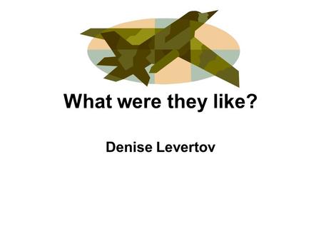 What were they like? Denise Levertov What Were They Like?