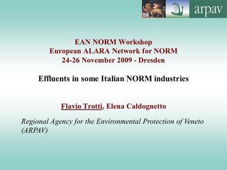 EAN NORM Workshop European ALARA Network for NORM 24-26 November 2009 - Dresden Effluents in some Italian NORM industries Flavio Trotti, Elena Caldognetto.