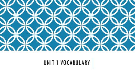 UNIT 1 VOCABULARY. STEP 1: DEFINING TERMS Using your resources (dictionaries and smart phones) divide up the terms within your group. Your definitions.