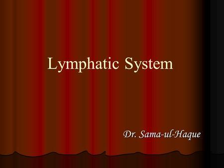 Lymphatic System Dr. Sama-ul-Haque Dr. Sama-ul-Haque.