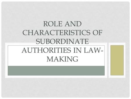 ROLE AND CHARACTERISTICS OF SUBORDINATE AUTHORITIES IN LAW- MAKING.