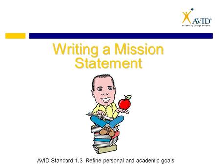 Writing a Mission Statement AVID Standard 1.3 Refine personal and academic goals.