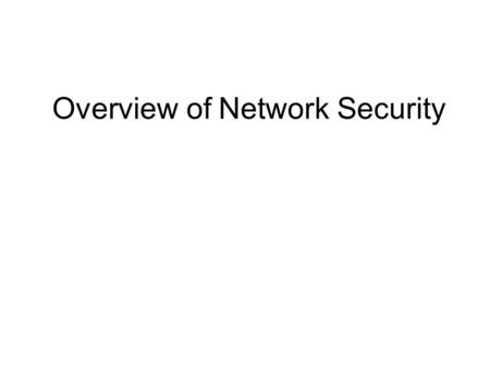 Overview of Network Security. Network Security2 New Challenges 1.Security does not focus on a “product” only; it is a process and focuses on the whole.