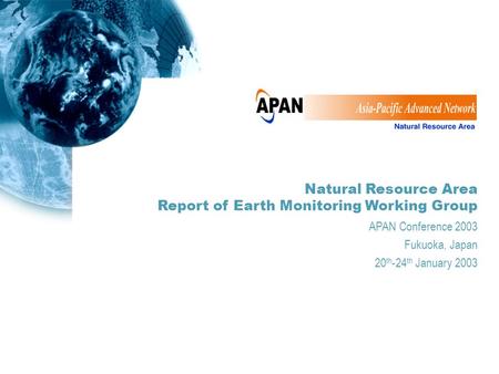 Natural Resource Area Report of Earth Monitoring Working Group APAN Conference 2003 Fukuoka, Japan 20 th -24 th January 2003.