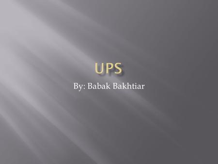 By: Babak Bakhtiar. United Parcel Service  Founded in 1907 as a messenger company in Seattle by James E. Casey  Almost all deliveries were made by.