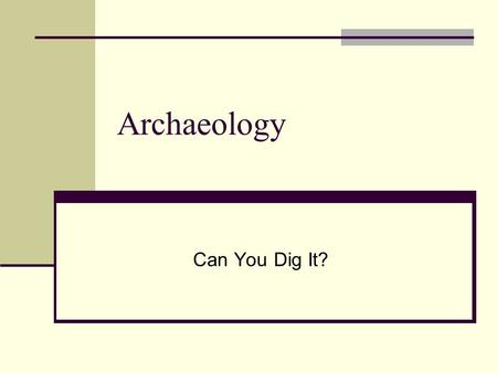 Archaeology Can You Dig It?. Origins The process of digging up the past has been around for centuries. The actual scientific process we call archaeology.