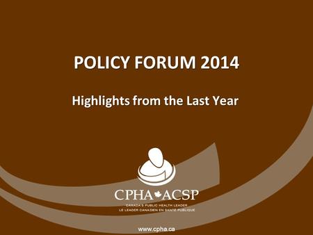 Www.cpha.ca POLICY FORUM 2014 Highlights from the Last Year.