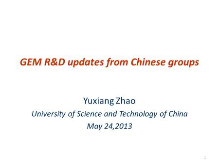 GEM R&D updates from Chinese groups Yuxiang Zhao University of Science and Technology of China May 24,2013 1.