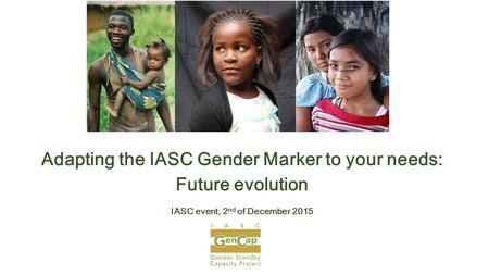 Adapting the IASC Gender Marker to your needs: Future evolution IASC event, 2 nd of December 2015.