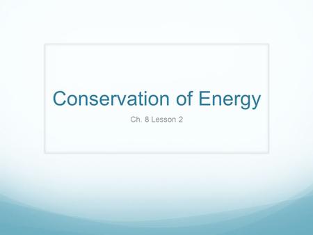 Conservation of Energy Ch. 8 Lesson 2. Mechanical Energy Form of energy associated with the motion, position, or shape of an object. Mechanical energy.