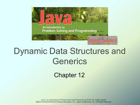 JAVA: An Introduction to Problem Solving & Programming, 6 th Ed. By Walter Savitch ISBN 0132162709 © 2012 Pearson Education, Inc., Upper Saddle River,