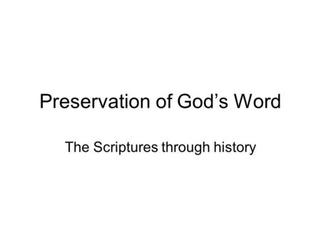 Preservation of God’s Word The Scriptures through history.