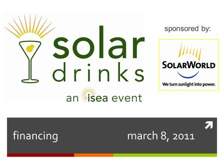  financing march 8, 2011 sponsored by:. solar drinks a B2B networking event for renewable energy professionals Hosted on the Second Tuesday bimonthly.