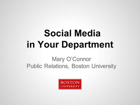 Social Media in Your Department Mary O’Connor Public Relations, Boston University.