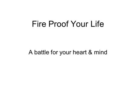 Fire Proof Your Life A battle for your heart & mind.