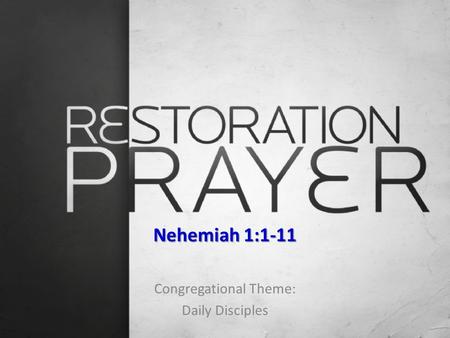 Nehemiah 1:1-11 Congregational Theme: Daily Disciples.