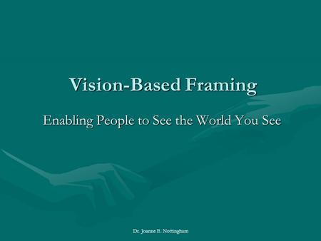 Dr. Joanne E. Nottingham Vision-Based Framing Enabling People to See the World You See.