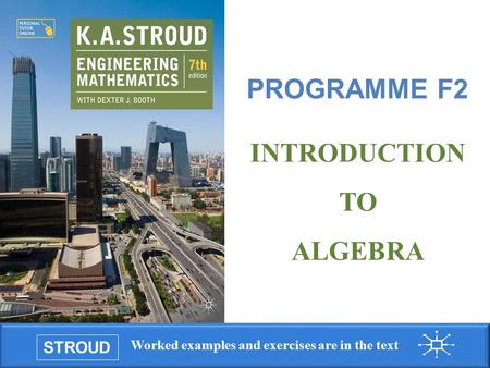 STROUD Worked examples and exercises are in the text 1 STROUD Worked examples and exercises are in the text Programme F2: Introduction to algebra PROGRAMME.