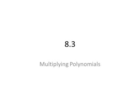 8.3 Multiplying Polynomials. Quadratic Expressions The result of multiplying two linear expressions.