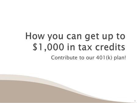 Contribute to our 401(k) plan! 1 1.  Do you contribute to our 401(k) plan?  Do you earn up to: ◦ $53,000 (filing jointly) ◦ $39,750 (head of household)