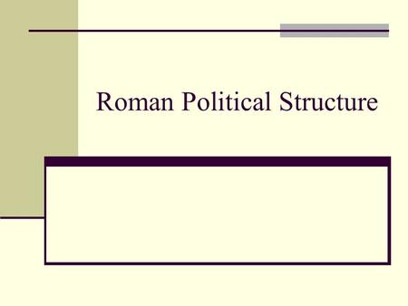 Roman Political Structure. SENATE Most powerful governmental institution in Rome during the Republic Made up of 300 members Descended from the ancient.