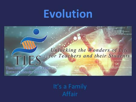 Evolution It’s a Family Affair. Diversity and Evolution Of Living Organisms 1.The scientific theory of evolution is the organizing principle of life science.