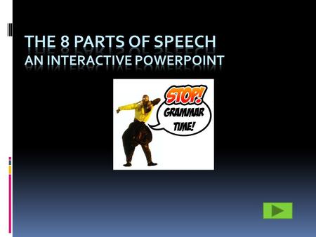 Click on one of the eight parts of speech listed below to view a slide with a description, example, and video of that particular part of speech. Home.