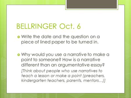 BELLRINGER Oct. 6  Write the date and the question on a piece of lined paper to be turned in.  Why would you use a narrative to make a point to someone?