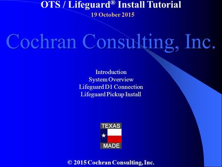 OTS / Lifeguard ® Install Tutorial © 2015 Cochran Consulting, Inc. Introduction System Overview Lifeguard D1 Connection Lifeguard Pickup Install Cochran.