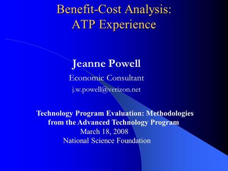 Benefit-Cost Analysis: ATP Experience Jeanne Powell Economic Consultant Technology Program Evaluation: Methodologies from the Advanced.