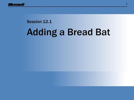 11 Adding a Bread Bat Session 12.1. Session Overview  We have created a cheese sprite that bounces around the display  We now need to create a bread.